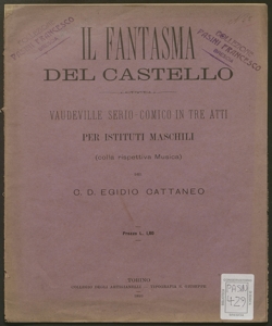 Il Fastasma del castello : vaudeville serio-comico in tre atti per istituti maschili ... / Egidio Cattaneo