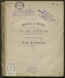 Manuale dei Compositori, Maestri-Concertatori, Direttori d'Orchestra, e Maestri di Banda Militare, ossia Trattato Metodico dell'Armonia ... / compilato da F.G. Fétis ; prima versione italiana con importanti note e aggiunte di G.B. Beretta