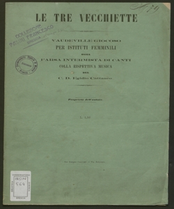 Le tre vecchiette : vaudeville giocoso per istituti femminili ossia farsa intermista di canti colla rispettiva musica / del C. D. Egidio Cattaneo