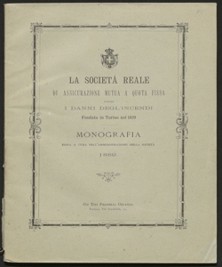 La Societa reale di assicurazione mutua a quota fissa contro i danni d'incendio fondata in Torino nell'anno 1829 : monografia edita a cura dell'amministrazione della Società 1889