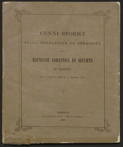 Cenni storici sulla fondazione ed operosità della Riunione adriatica di sicurtà in Trieste : dal 1 luglio 1838 al 30 giugno 1878