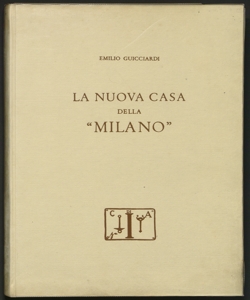 La nuova casa della Milano / Emilio Guicciardi ; con la collaborazione del Conte Dott. Ing. Ulisse Balzani e un'appendice del Prof. Mario Mirabella Roberti