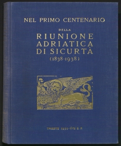 Nel primo centenario della Riunione adriatica di sicurtà (1838-1938) : volume commemorativo pubblicato in occasione dell'approvazione del 100. bilancio sociale