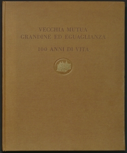 Vecchia mutua grandine ed eguaglianza : 100 anni di vita 1857-1957; Gruppo Duomo, vecchia mutua grandine ed eguaglianza; Il Duomo, Cassa generale assicurazioni, Delegazione per l'Italia della Mutuelle generale française vie (mutua vita)