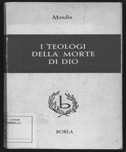 I teologi della morte di Dio : storia del movimento dell'ateismo cristiano e diagnosi delle sue dottrine / di Battista Mondin