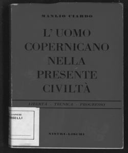 L'uomo copernicano nella presente civiltà : libertà, tecnica, progresso / Manlio Ciardo