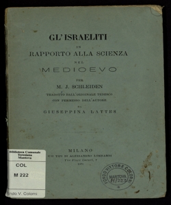 Gl'israeliti in rapporto alla scienza nel Medioevo / per M. J. Schleiden ; tradotto dall'originale tedesco con permesso dell'autore da Giuseppina Lattes