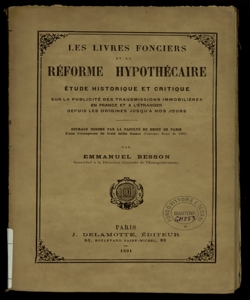 Les livres fonciers et la réforme hypothécaire : étude historique et critique sur la publicité des transmissions immobilières en France et a l'étranger depuis les origines jusqu'a nos jour / par Emmanuel Besson