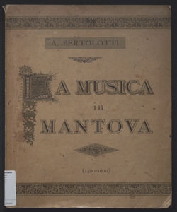 Musici alla Corte dei Gonzaga in Mantova : dal secolo 15. al 18. / per A. Bertolotti