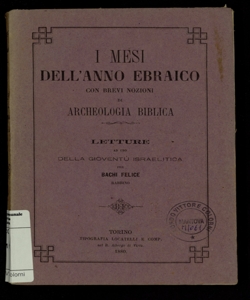 I mesi dell'anno ebraico con brevi nozioni di archeologia biblica : letture ad uso della gioventù israelitica / per Bachi Felice