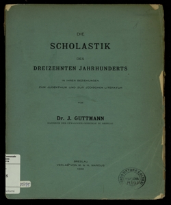 Die Scholastik des dreizehnten jahrhunderts in ihren beziehugen zum judenthum und zur judischen literatur / von J. Guttmann