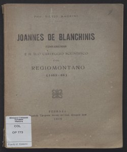 Joannes de Blanchinis ferrariensis e il suo carteggio scientifico col Regiomontano (1463-64) / Silvio Magrini