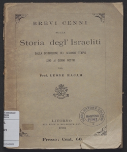 Brevi cenni sulla storia degl'israeliti : dalla distruzione del secondo tempio sino ai giorni nostri / del prof. Leone Racah