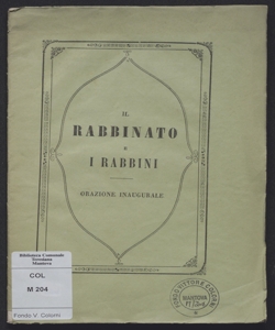 Il rabbinato e i rabbini : orazione inaugurale letta nell'aula dell'Istituto convitto rabbinico del Regno Lombardo-Veneto il 17 novembre 1855 per l'annuale apertura degli studi / dal prof. rabb. Lelio Della Torre