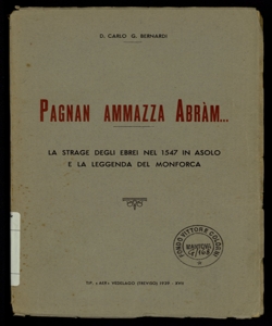 Pagnan ammazza Abram... : la strage degli ebrei nel 1547 in Asolo e la leggenda del Monforca / Carlo G. Bernardi